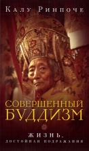 Калу Ринпоче - Совершенный буддизм: жизнь, достойная подражания